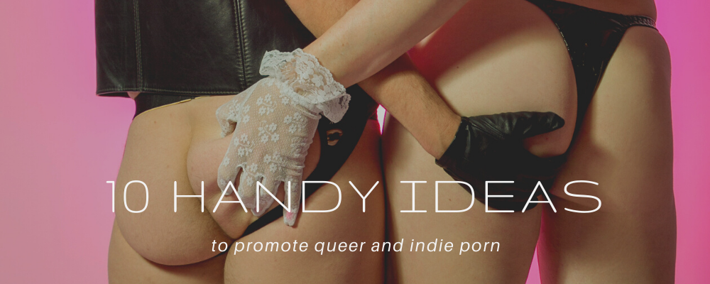 1000px x 400px - 10 Ways to Promote Indie Queer Porn | Pink & White Productions